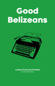 Good Belizeans Letters of the Premier Exhibit Booklet