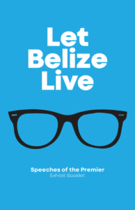 Let Belize Live Speeches of the Premier Exhibit Booklet